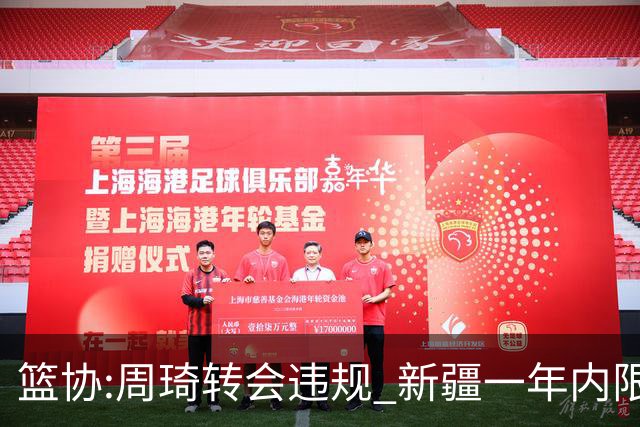 篮协:周琦转会违规 新疆一年内限制注册新球员